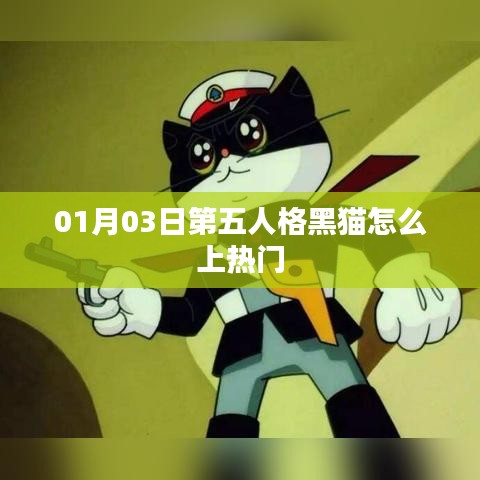第五人格黑猫上热门攻略,01月03日攻略揭秘