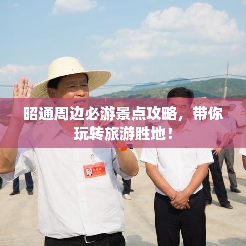 昭通周边必游景点攻略,带你玩转旅游胜地!