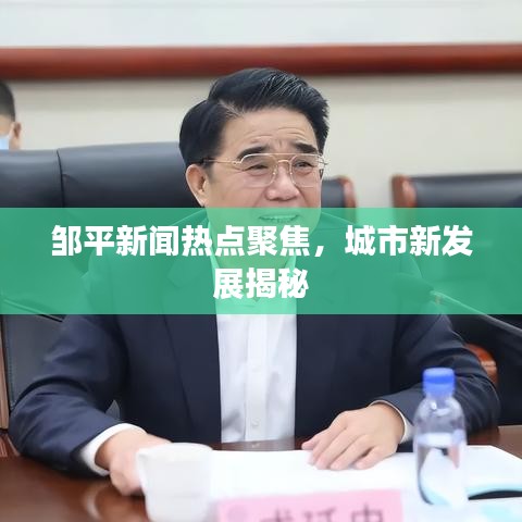 邹平新闻热点聚焦,城市新发展揭秘