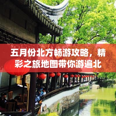 五月份北方畅游攻略,精彩之旅地图带你游遍北方美景!
