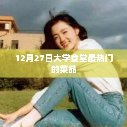 大学食堂热门菜品榜单揭晓，12月27日美食推荐