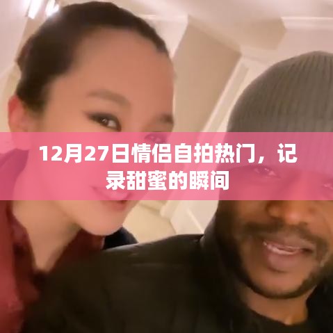 情侣甜蜜瞬间自拍记录，热门照片回顾