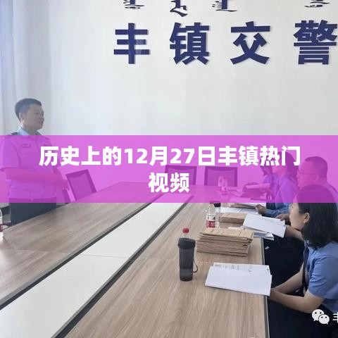 历史上的丰镇热门视频回顾，揭秘十二月二十七日盛事