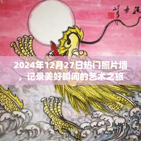 热门照片墙，记录美好瞬间，艺术之旅启程于2024年12月27日