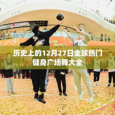 全球热门健身广场舞盘点，历史上的12月27日回顾