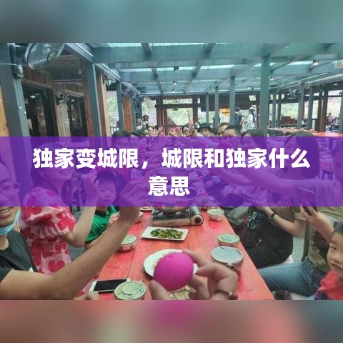 独家变城限，城限和独家什么意思 