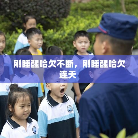 刚睡醒哈欠不断，刚睡醒哈欠连天 