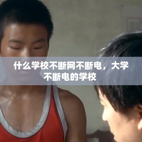 什么学校不断网不断电，大学不断电的学校 