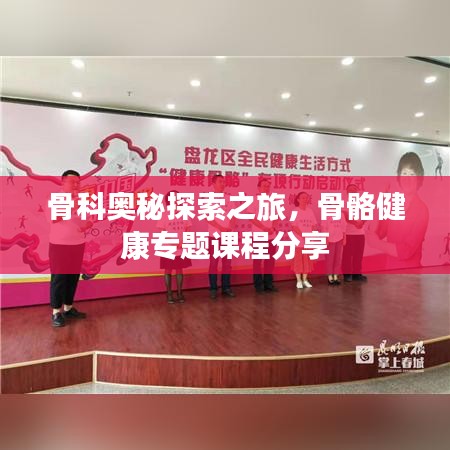 骨科奥秘探索之旅，骨骼健康专题课程分享