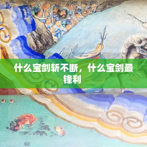 什么宝剑斩不断，什么宝剑最锋利 