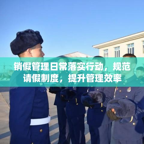 销假管理日常落实行动，规范请假制度，提升管理效率
