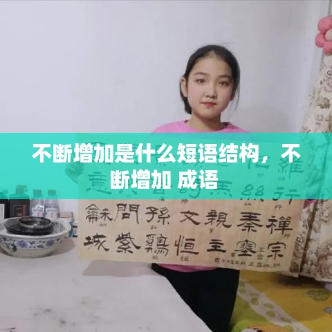 不断增加是什么短语结构，不断增加 成语 
