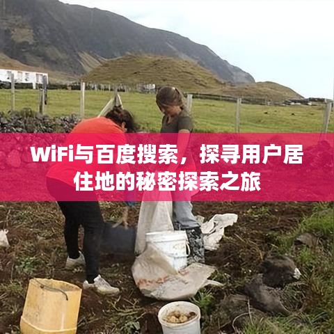 WiFi与百度搜索，探寻用户居住地的秘密探索之旅