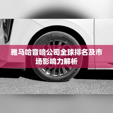 雅马哈音响公司全球排名及市场影响力解析