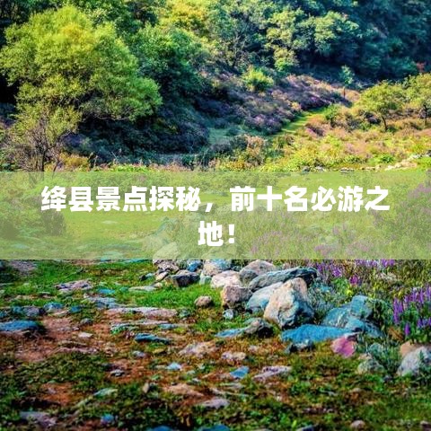 绛县景点探秘，前十名必游之地！