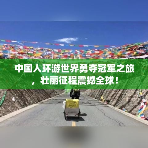 中国人环游世界勇夺冠军之旅，壮丽征程震撼全球！