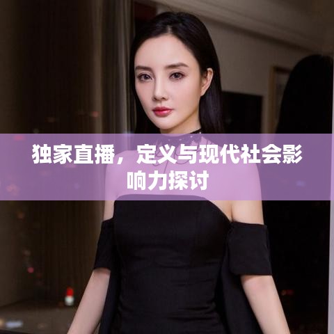 独家直播，定义与现代社会影响力探讨
