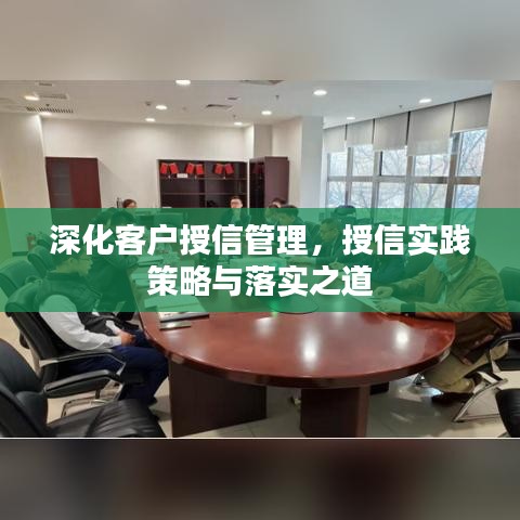 深化客户授信管理，授信实践策略与落实之道