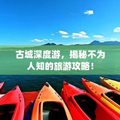 古城深度游，揭秘不为人知的旅游攻略！