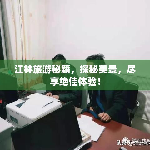 江林旅游秘籍，探秘美景，尽享绝佳体验！