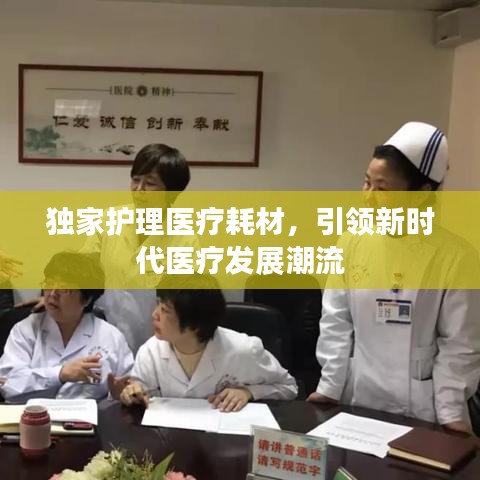 独家护理医疗耗材，引领新时代医疗发展潮流