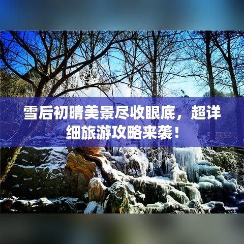 雪后初晴美景尽收眼底，超详细旅游攻略来袭！