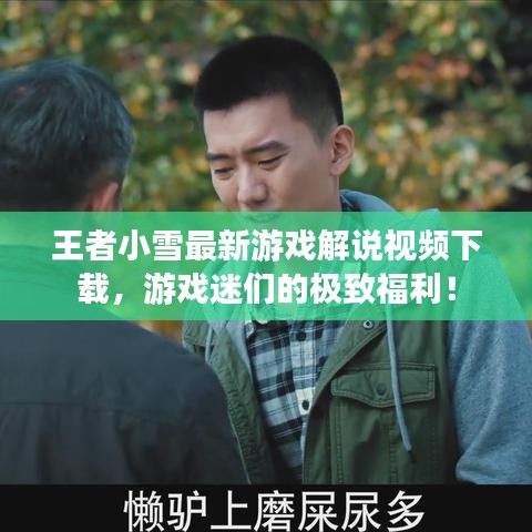 王者小雪最新游戏解说视频下载，游戏迷们的极致福利！
