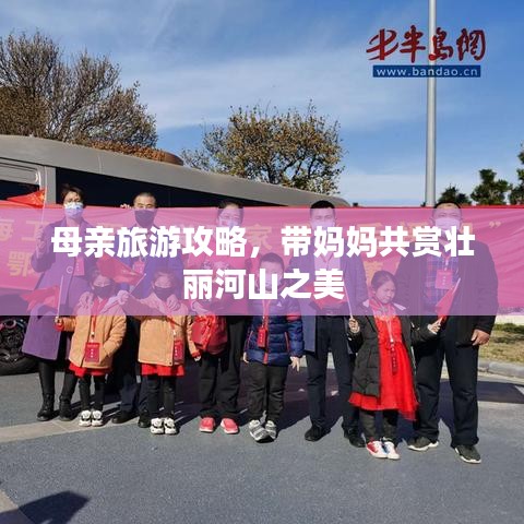 母亲旅游攻略，带妈妈共赏壮丽河山之美