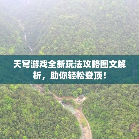天穹游戏全新玩法攻略图文解析，助你轻松登顶！