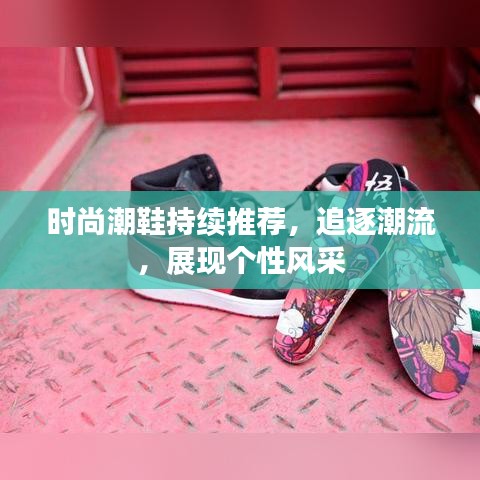 时尚潮鞋持续推荐，追逐潮流，展现个性风采