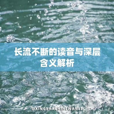 长流不断的读音与深层含义解析