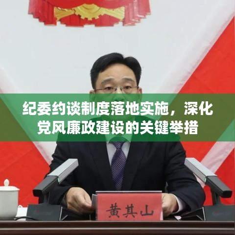 纪委约谈制度落地实施，深化党风廉政建设的关键举措