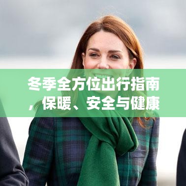 冬季全方位出行指南，保暖、安全与健康兼顾的实用攻略