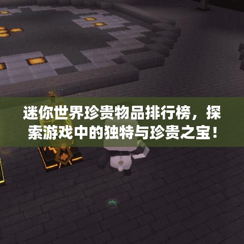 迷你世界珍贵物品排行榜，探索游戏中的独特与珍贵之宝！