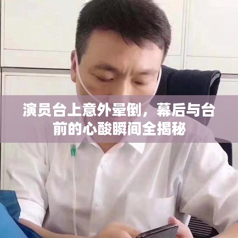 演员台上意外晕倒，幕后与台前的心酸瞬间全揭秘