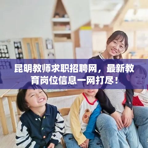 昆明教师求职招聘网，最新教育岗位信息一网打尽！
