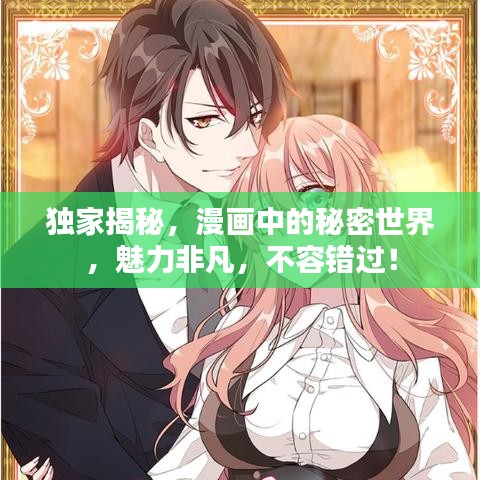 独家揭秘，漫画中的秘密世界，魅力非凡，不容错过！