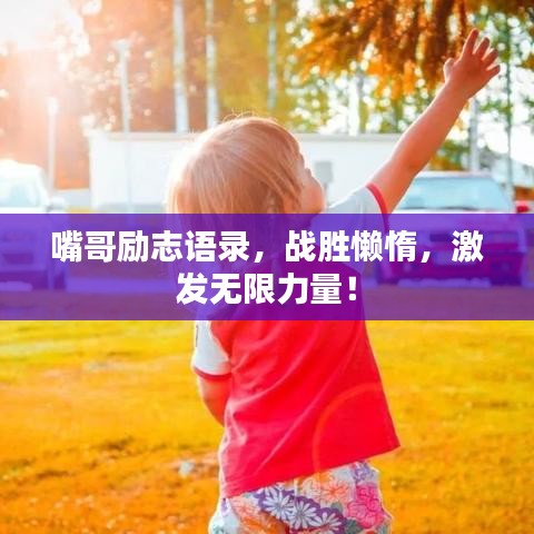 嘴哥励志语录，战胜懒惰，激发无限力量！