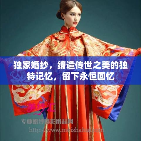 独家婚纱，缔造传世之美的独特记忆，留下永恒回忆