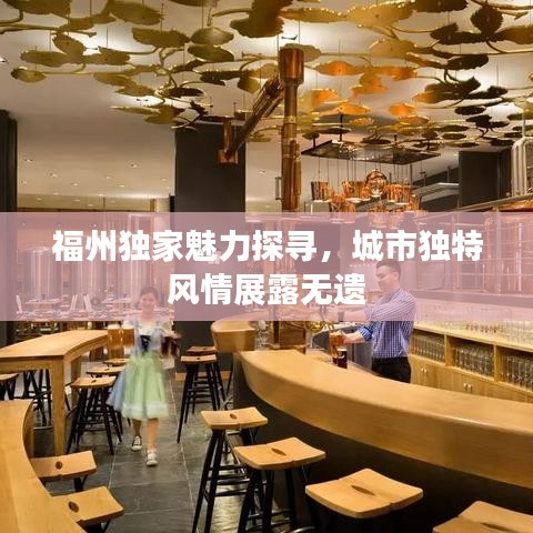 福州独家魅力探寻，城市独特风情展露无遗