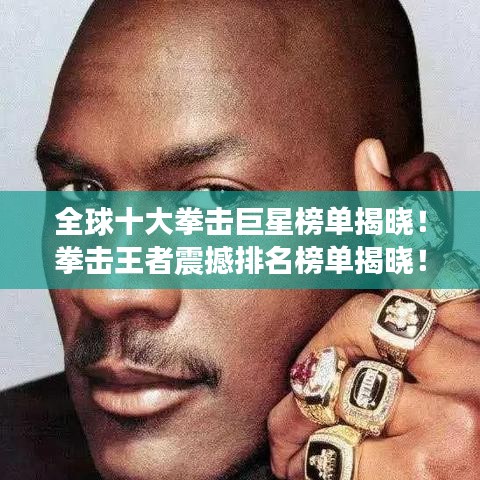 全球十大拳击巨星榜单揭晓！拳击王者震撼排名榜单揭晓！