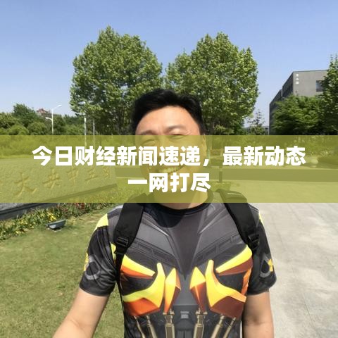 今日财经新闻速递，最新动态一网打尽