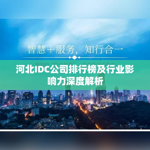 河北IDC公司排行榜及行业影响力深度解析