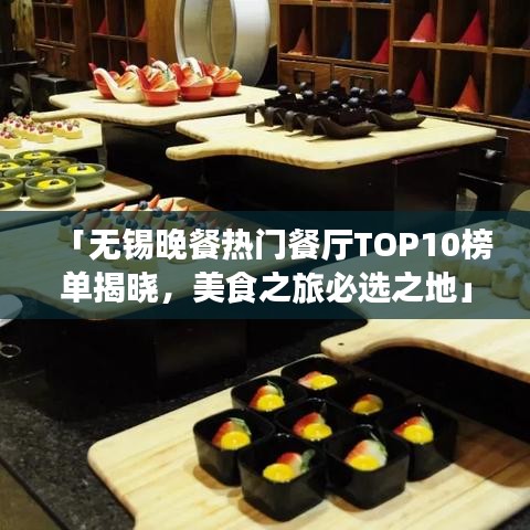 「无锡晚餐热门餐厅TOP10榜单揭晓，美食之旅必选之地」