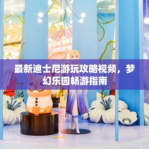 最新迪士尼游玩攻略视频，梦幻乐园畅游指南