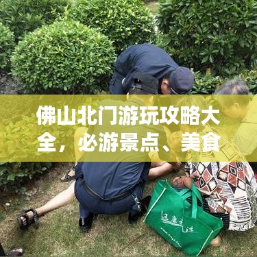 佛山北门游玩攻略大全，必游景点、美食一网打尽！