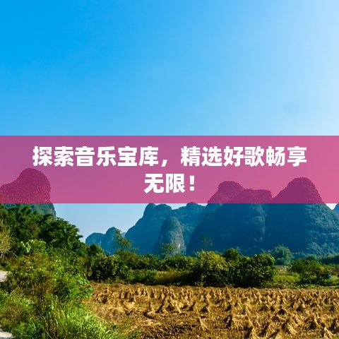 探索音乐宝库，精选好歌畅享无限！