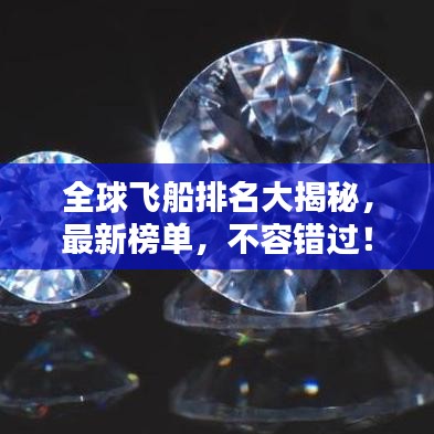 全球飞船排名大揭秘，最新榜单，不容错过！