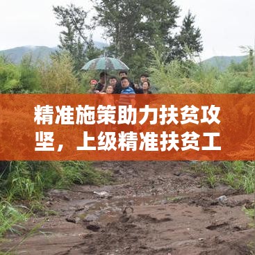 精准施策助力扶贫攻坚，上级精准扶贫工作策略与实践探索