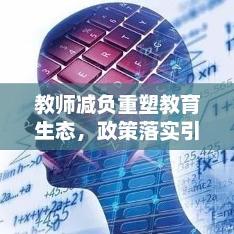 教师减负重塑教育生态，政策落实引领未来之路
